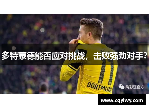 多特蒙德能否应对挑战，击败强劲对手？