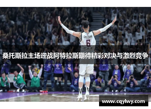 桑托斯拉主场迎战阿特拉斯期待精彩对决与激烈竞争